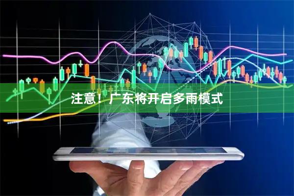 注意！广东将开启多雨模式